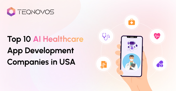 Top 10 AI Healthcare App Development Companies in USA - Teqnovos
