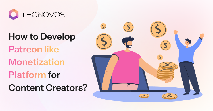 How to Develop Patreon like Monetization Platform for Content Creators - Teqnovos