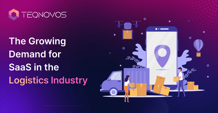The Growing Demand for SaaS in the Logistics Industry - Teqnovos